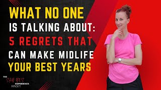 #71: What No One is Talking About in Midlife: 5 Regrets that Can Make Midlife Your Best Years