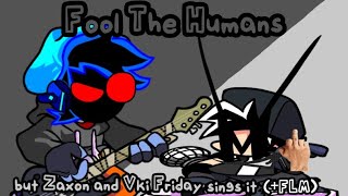 Fool The Humans but Zaxon and Vki Friday sings it ( FLM)