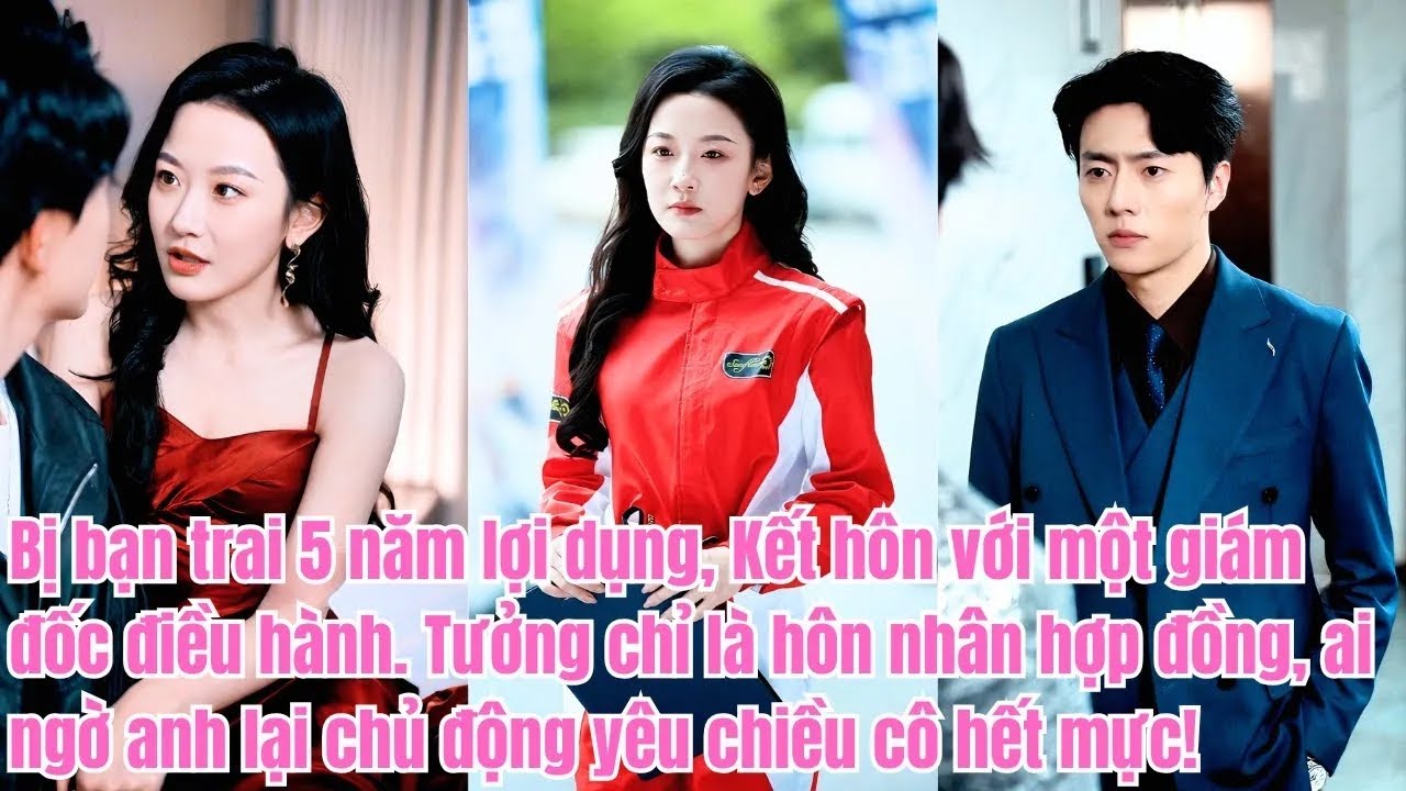 Bị bạn trai 5 năm lợi dụng, Kết hôn với một giám đốc điều hành. Tưởng chỉ là hôn nhân hợp đồng,