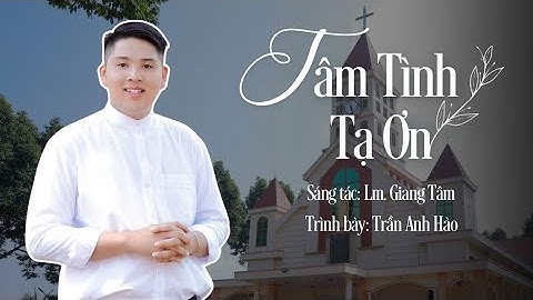 TÂM TÌNH TẠ ƠN | Lm Giang Tâm | Trần Anh Hào