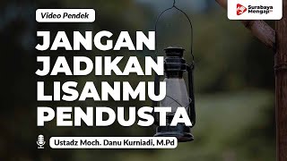 Jangan Jadikan Lisanmu Penuh Dusta - Ustadz Moch. Danu Kurniadi, M.Pd