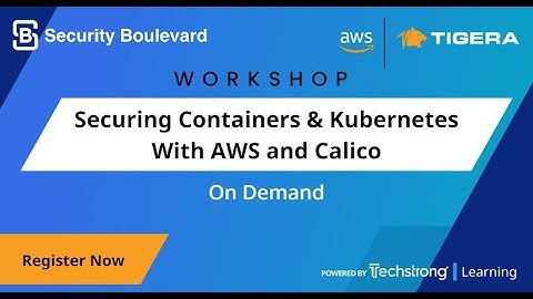 Securing Containers & Kubernetes With AWS and Calico