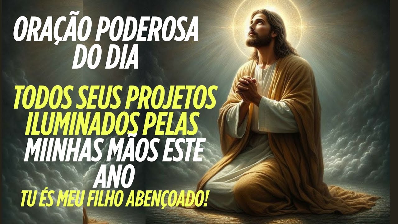 ORAÇÃO PODEROSA DO DIA - TODOS OS SEUS PROJETOS ILUMINADOS PELAS MINHAS MÃOS ESTE ANO