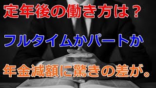 老後 定年後の働き方は？  フルタイムかパートか 年金減額に驚きの差が。