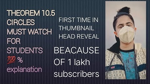 THEOREM 10.5 CIRCLES MUST WATCH VIDEO FOR STUDENTS...