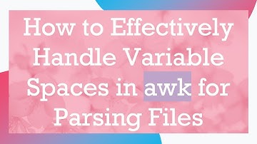 How to Effectively Handle Variable Spaces in awk for Parsing Files