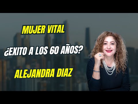 Mujer Vital presenta: "¿Éxito a los 60 años?" por Alejandra Díaz