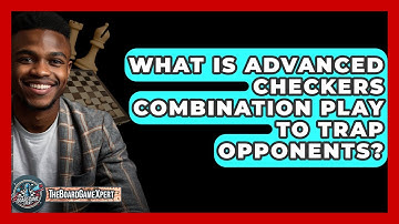 What Is Advanced Checkers Combination Play To Trap Opponents? - The Board Game Xpert