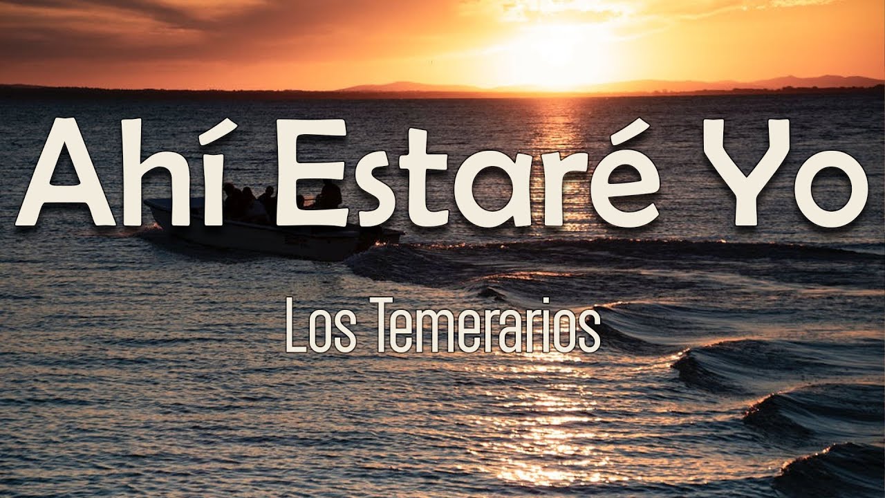 Los Temerarios Ahí Estaré Yo (Letra) Ni siquiera debo soñar En que