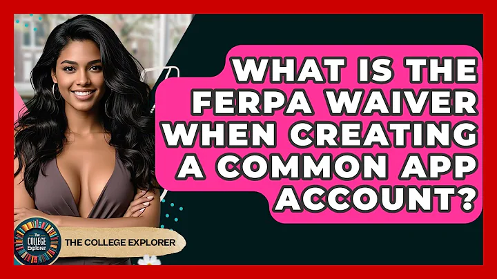 What Is The FERPA Waiver When Creating A Common App Account? - The College Explorer