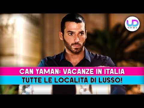 Can Yaman, Vacanze In Italia: Ecco Tutte Le Località Di Lusso!