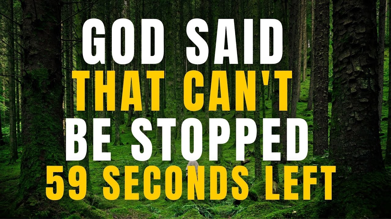 GOD SAID: THAT CAN’T BE STOPPED | 59 Seconds Left to Believe.