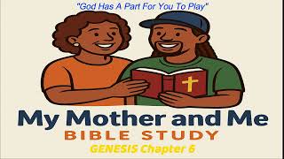 My Mother &amp; Me (Bible Study) : Genesis 6 - "God Has A Part For You To Play"