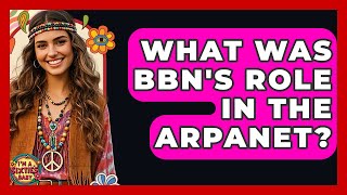 What Was BBN's Role In The ARPANET? - I'm a 60s Baby