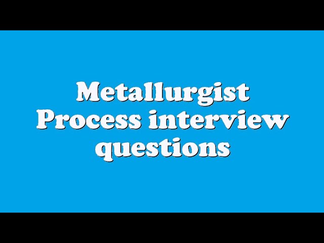 Metallurgist Process interview questions class=