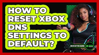 How To Reset Xbox DNS Settings To Default?