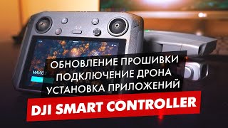 ОБНОВЛЕНИЕ ПРОШИВКИ, ПОДКЛЮЧЕНИЕ ДРОНА, УСТАНОВКА ПРИЛОЖЕНИЙ DJI SMART CONTROLLER