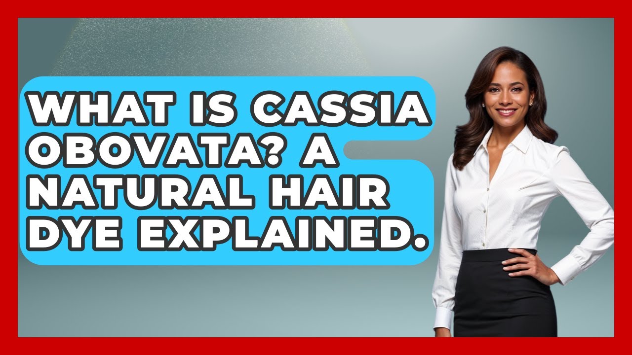 What Is Cassia Obovata? A Natural Hair Dye Explained. - Ultimate Hair Care Guide