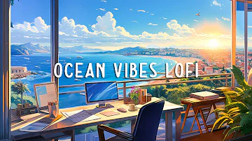 Ocean Lofi Vibes to Keep Your Mind Free and Peaceful in Studying/Working/Relaxing | Lofi Study Music