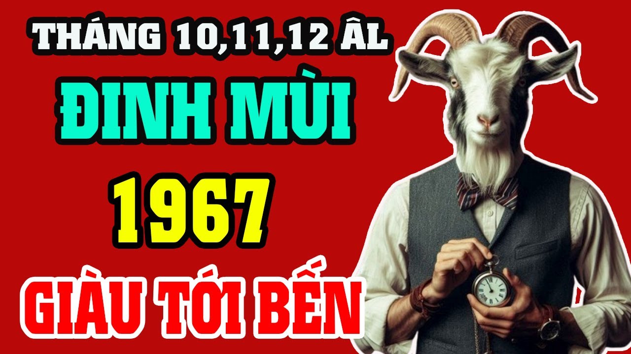 Tháng 10,11,12 ÂL HUNG TINH ẬP ĐẾN Tuổi Đinh Mùi 1967 Tránh Hoạ Đón Phúc Đổi Đời Giàu To