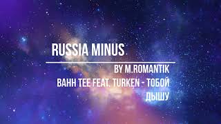 Bahh Tee feat  Turken  -  Тобой Дышу (M.ROMANTIK) - RUSSIA MINUS