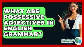 What Are Possessive Adjectives In English Grammar? - The Language Library