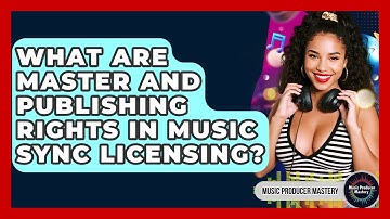 What Are Master And Publishing Rights In Music Sync Licensing? - Music Producer Mastery