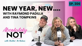 New Year, New…. with Raymond Padilla & Tina Tompkins | Absolutely Not with Heather McMahan | Ep 306