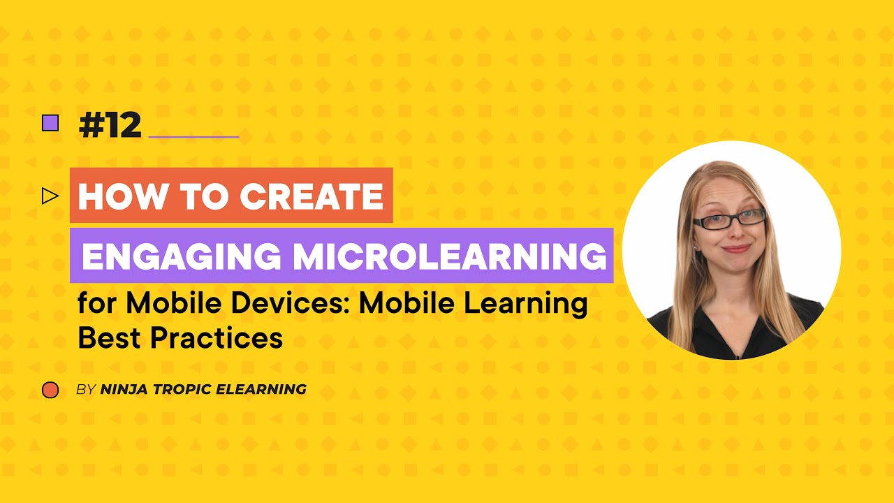 How to Create Engaging Microlearning for Mobile Devices: Mobile Learning Best Practices.