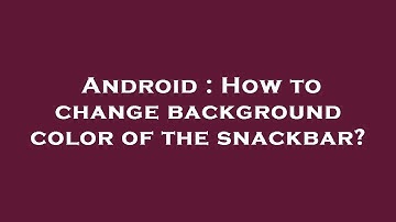 Android : How to change background color of the snackbar?