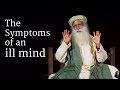 The symptoms of an ill mind  sadhguru
