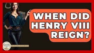 When Did Henry VIII Reign? - Europe Through the Ages