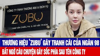 Thương Hiệu Zubu Gây Tranh Cãi Của Ngân 98 Bất Ngờ Câu Chuyện Gây Sốc Phía Sau Tên Công Ty