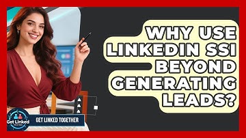 Why Use LinkedIn SSI Beyond Generating Leads? - Get Linked Together