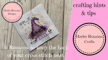 6 Reasons To Keep The Back of Your Cross Stitch Neat (Cross Stitch Video 10)