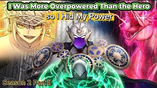 I WAS MORE OVERPOWERED THAN THE HERO, SO I HID MY POWER - SEASON 2 PART II