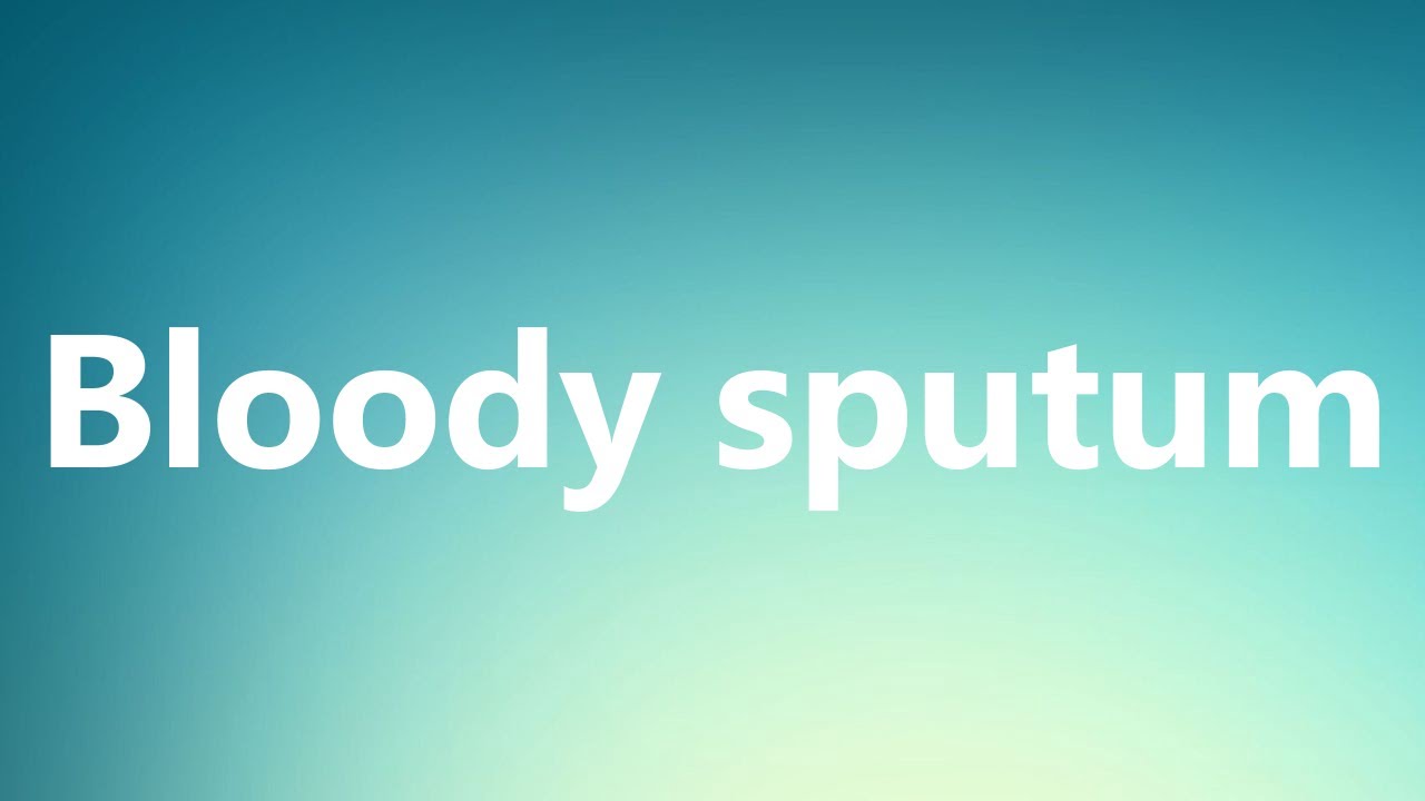 Bloody sputum Medical Meaning and Pronunciation YouTube