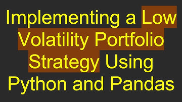 Implementing a Low Volatility Portfolio Strategy Using Python and Pandas