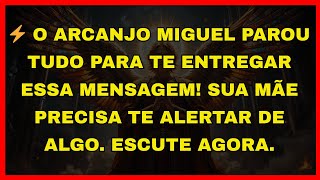 ⚡️O ARCANJO MIGUEL PAROU TUDO PARA TE ENTREGAR ESSA MENSAGEM! SUA MÃE PRECISA TE ALERTAR DE ALGO...