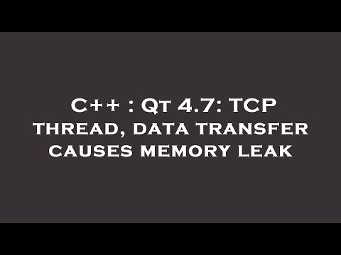 C++ : Qt 4.7: TCP thread, data transfer causes memory leak