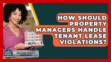 How Should Property Managers Handle Tenant Lease Violations? - Mastering Property Management