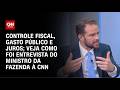 Gasto público e juros; veja resumo de entrevista exclusiva do novo ministro da Fazenda | CNN BRASIL