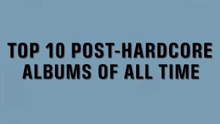 TOP 10 POST-HARDCORE ALBUMS OF ALL TIME