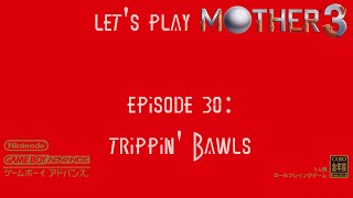Mother 3 - Episode 30: Trippin Bawls!