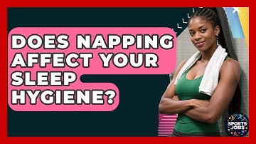 Does Napping Affect Your Sleep Hygiene? - Sports Jobs