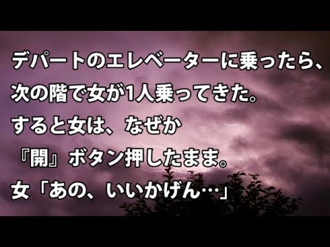 【修羅場　衝撃】デパートのエレベーターに乗ったら、次の階で女が1人乗ってきた。すると女は、なぜか『開』ボタン押したまま。女「あの、いいかげん…」  【修羅場・衝撃体験をお送りします】