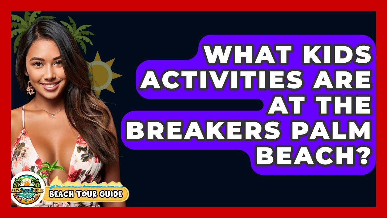 What Kids Activities Are At The Breakers Palm Beach? - Beach Tour Guide