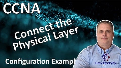 Connect the Physical Layer Configuration Example - Lab 4.7.1 - CCNA - KevTechify | vid 8