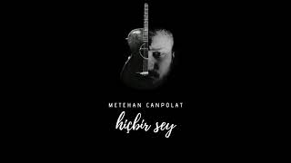 Metehan Canpolat - Hiçbir Şey