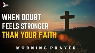 Overcoming Doubt Through Prayer | Daily Oasis ~ Morning Prayer